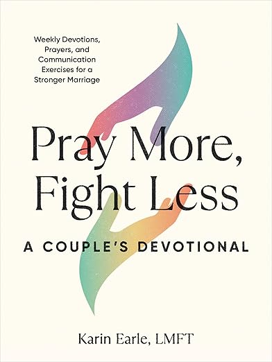 Pray More, Fight Less: A Couple's Devotional: Weekly Devotions, Prayers, and Communication Exercises for a Stronger Marriage