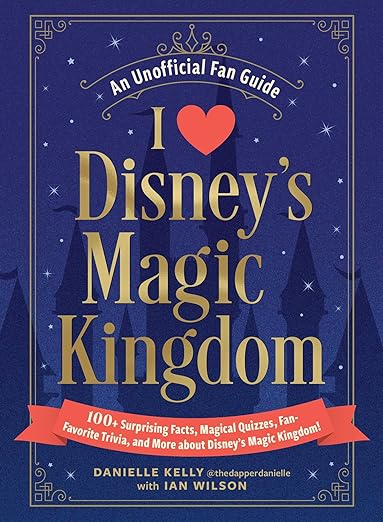 I Love Disney's Magic Kingdom: 100+ Surprising Facts, Magical Quizzes, Fan-Favorite Trivia, and More about Disney's Magic Kingdom! (I Love Disney Gift Book Series)