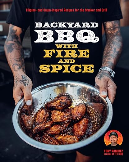 Backyard BBQ with Fire and Spice: Filipino- and Cajun-Inspired Recipes for the Smoker and Grill