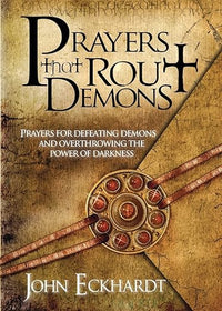 Prayers That Rout Demons: Prayers for Defeating Demons and Overthrowing the Powers of Darkness