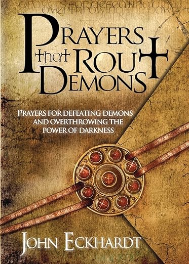 Prayers That Rout Demons: Prayers for Defeating Demons and Overthrowing the Powers of Darkness