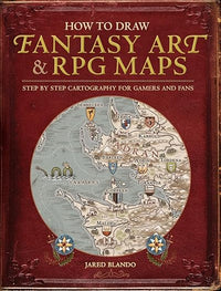 How to Draw Fantasy Art and RPG Maps: Step by Step Cartography for Gamers and Fans