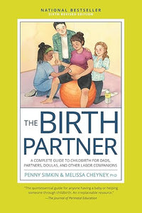 The Birth Partner, Sixth Revised Edition: A Complete Guide to Childbirth for Dads, Partners, Doulas, and Other Labor Companions