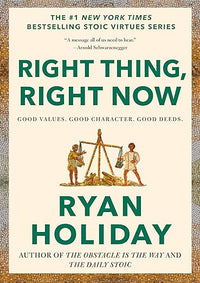 Right Thing, Right Now: Good Values. Good Character. Good Deeds. (The Stoic Virtues Series)