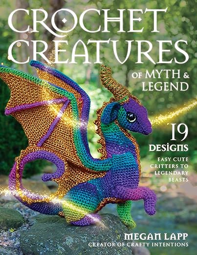 Crochet Creatures of Myth and Legend: 19 Designs Easy Cute Critters to Legendary Beasts