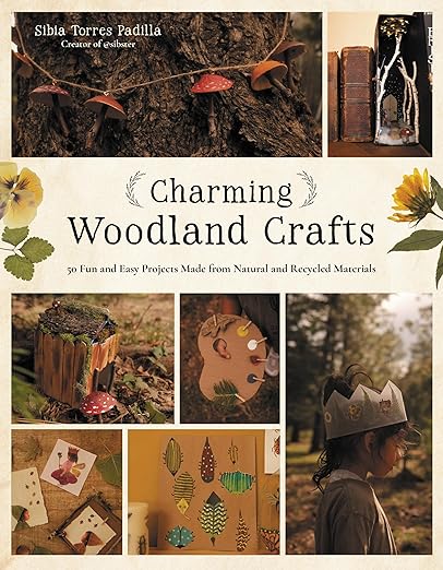 Charming Woodland Crafts: 50 Fun and Easy Projects Made from Natural and Recycled Materials
