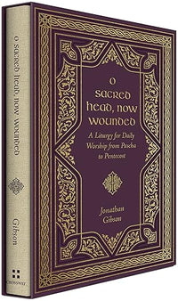 O Sacred Head, Now Wounded: A Liturgy for Daily Worship from Pascha to Pentecost