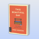 This Beautiful Day: Daily Wisdom from Mister Rogers (Day by Day Series, 1)