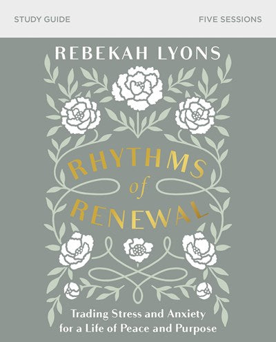 Rhythms of Renewal Bible Study Guide: Trading Stress and Anxiety for a Life of Peace and Purpose