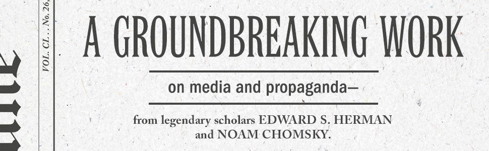 Manufacturing Consent: The Political Economy of the Mass Media