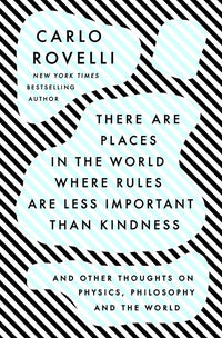 There Are Places in the World Where Rules Are Less Important Than Kindness: And Other Thoughts on Physics, Philosophy and the World