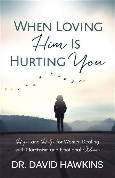 When Loving Him Is Hurting You: Hope and Help for Women Dealing With Narcissism and Emotional Abuse
