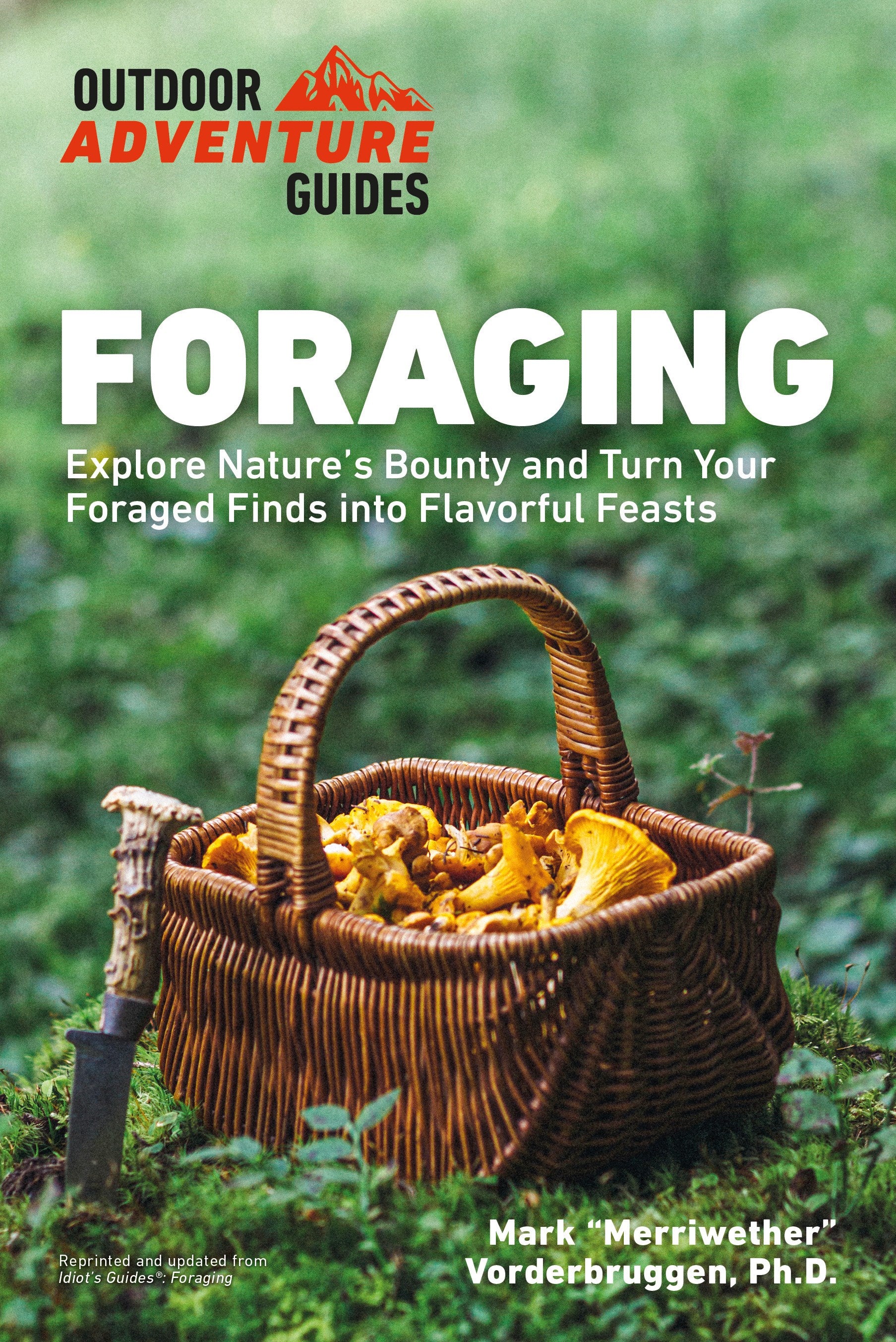 Foraging: Explore Nature's Bounty and Turn Your Foraged Finds Into Flavorful Feasts