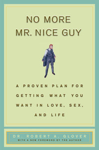 No More Mr Nice Guy: A Proven Plan for Getting What You Want in Love, Sex, and Life