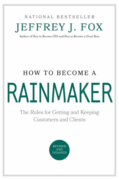 How to Become a Rainmaker: The Rules for Getting and Keeping Customers and Clients