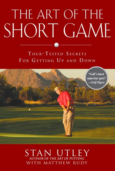 The Art of the Short Game: Tour-Tested Secrets for Getting Up and Down