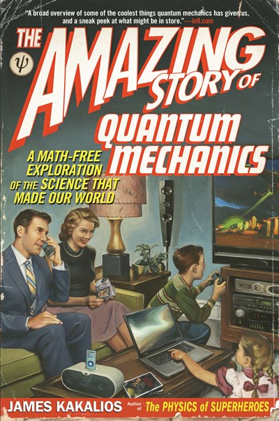 The Amazing Story of Quantum Mechanics: A Math-Free Exploration of the Science That Made Our World