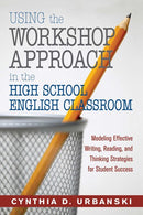 Using the Workshop Approach in the High School English Classroom: Modeling Effective Writing, Reading, and Thinking Strategies for Student Success