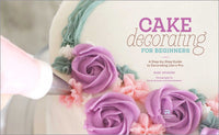 Cake Decorating for Beginners: A Step-by-Step Guide to Decorating Like a Pro