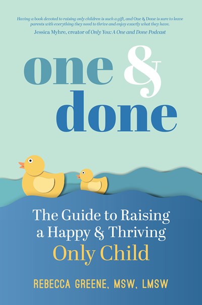 One and Done: The Guide to Raising a Happy and Thriving Only Child