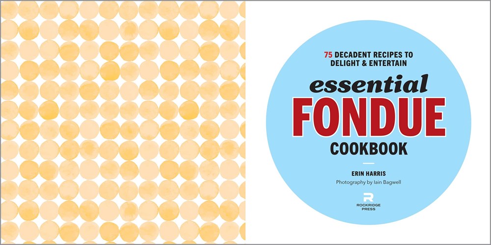 Essential Fondue Cookbook: 75 Decadent Recipes to Delight and Entertain