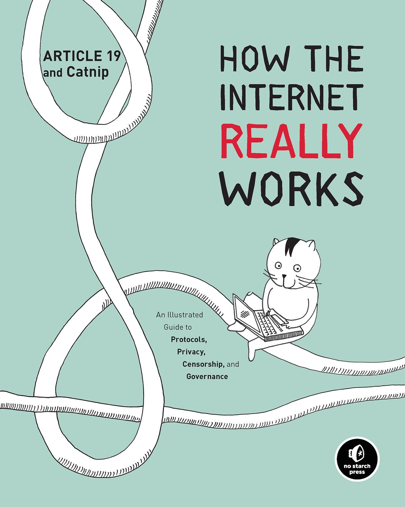 How the Internet Really Works: An Illustrated Guide to Protocols, Privacy, Censorship, and Governance