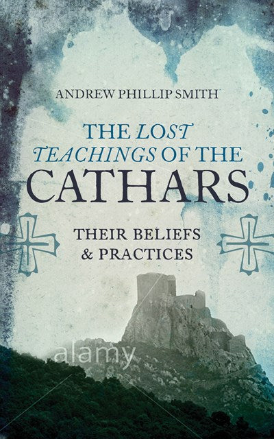 The Lost Teachings of the Cathars: Their Beliefs and Practices