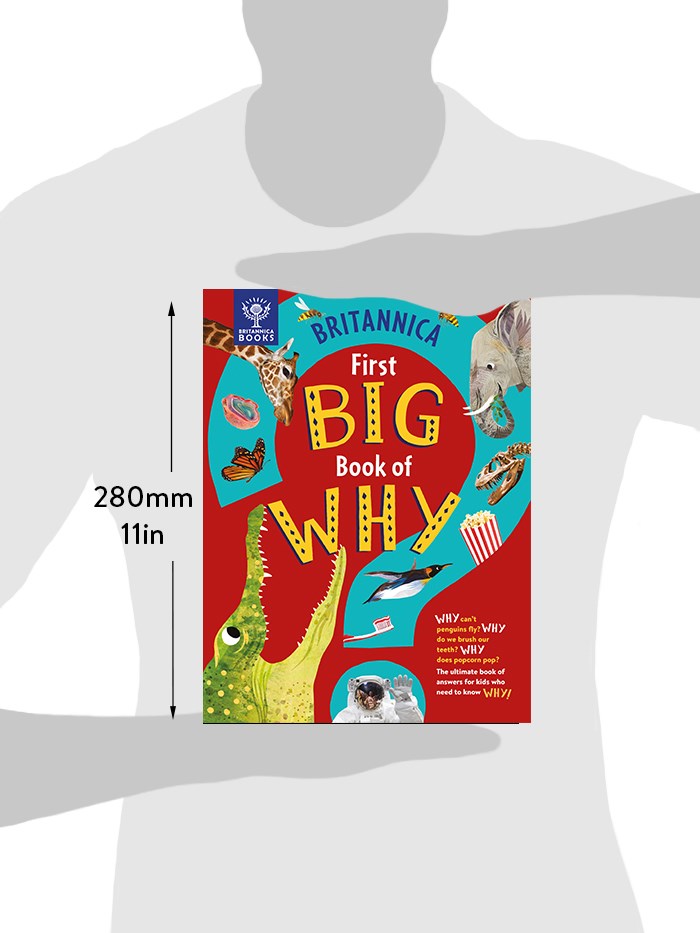 Britannica's First Big Book of Why: Why can't penguins fly? Why do we brush our teeth? Why does popcorn pop? The ultimate book of answers for kids who need to know WHY!
