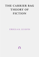 The Carrier Bag Theory of Fiction