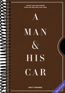 A Man & His Car: Iconic Cars and Stories from the Men Who Love Them (A Man & His Series, 2)