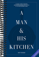 A Man & His Kitchen: Classic Home Cooking and Entertaining with Style at the Wm Brown Farm (A Man & His Series, 5)