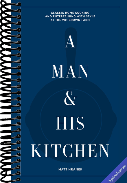 A Man & His Kitchen: Classic Home Cooking and Entertaining with Style at the Wm Brown Farm (A Man & His Series, 5)