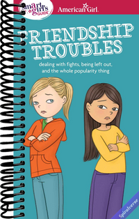 A Smart Girl's Guide: Friendship Troubles: Dealing with fights, being left out & the whole popularity thing (American Girl(r) Wellbeing)