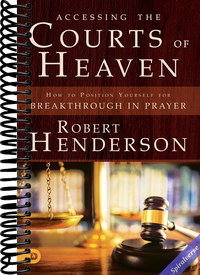 Accessing the Courts of Heaven: Positioning Yourself for Breakthrough and Answered Prayers