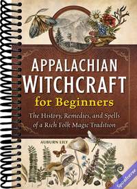 Appalachian Witchcraft for Beginners: The History, Remedies, and Spells of a Rich Folk Magic Tradition