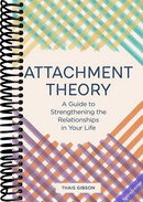Attachment Theory: A Guide to Strengthening the Relationships in Your Life