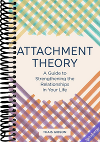 Attachment Theory: A Guide to Strengthening the Relationships in Your Life