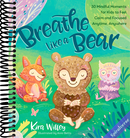 Breathe Like a Bear: 30 Mindful Moments for Kids to Feel Calm and Focused Anytime, Anywhere