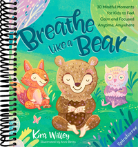 Breathe Like a Bear: 30 Mindful Moments for Kids to Feel Calm and Focused Anytime, Anywhere