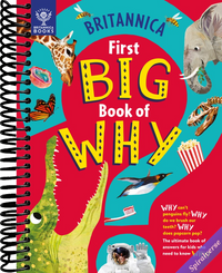 Britannica's First Big Book of Why: Why can't penguins fly? Why do we brush our teeth? Why does popcorn pop? The ultimate book of answers for kids who need to know WHY!
