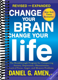 Change Your Brain, Change Your Life (Revised and Expanded): The Breakthrough Program for Conquering Anxiety, Depression, Obsessiveness, Lack of Focus, Anger, and Memory Problems