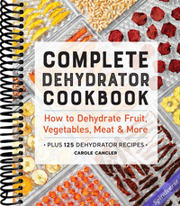 Complete Dehydrator Cookbook: How to Dehydrate Fruit, Vegetables, Meat & More