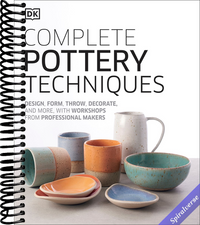 Complete Pottery Techniques: Design, Form, Throw, Decorate and More, with Workshops from Professional Makers