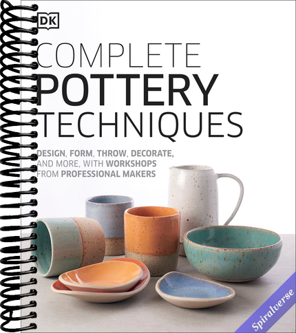 Complete Pottery Techniques: Design, Form, Throw, Decorate and More, with Workshops from Professional Makers