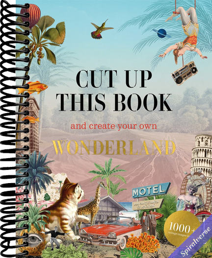 Cut Up This Book and Create Your Own Wonderland: 1,000 Unexpected Images for Collage Artists