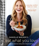 Danielle Walker's Eat What You Love: Everyday Comfort Food You Crave; Gluten-Free, Dairy-Free, and Paleo Recipes [A Cookbook]