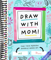 Draw with Mom!: The Two-Person Doodle Book (Two-dle Doodle, 2)