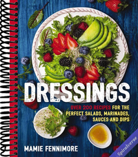 Dressings: Over 200 Recipes for the Perfect Salads, Marinades, Sauces, and Dips (The Art of Entertaining)