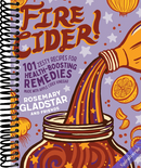 Fire Cider!: 101 Zesty Recipes for Health-Boosting Remedies Made with Apple Cider Vinegar