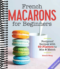 French Macarons for Beginners: Foolproof Recipes with 30 Shells and 30 Fillings